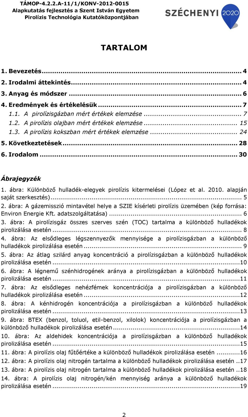 alapján saját szerkesztés)... 5 2. ábra: A gázemisszió mintavétel helye a SZIE kísérleti pirolízis üzemében (kép forrása: Environ Energie Kft. adatszolgáltatása)... 6 3.