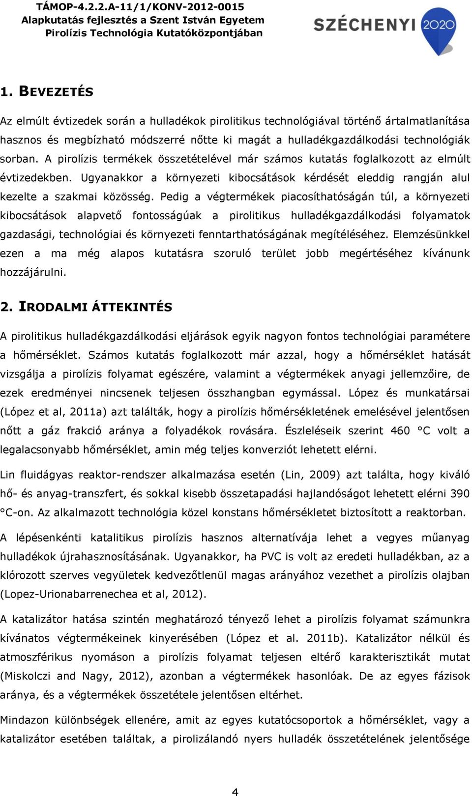 Pedig a végtermékek piacosíthatóságán túl, a környezeti kibocsátások alapvető fontosságúak a pirolitikus hulladékgazdálkodási folyamatok gazdasági, technológiai és környezeti fenntarthatóságának