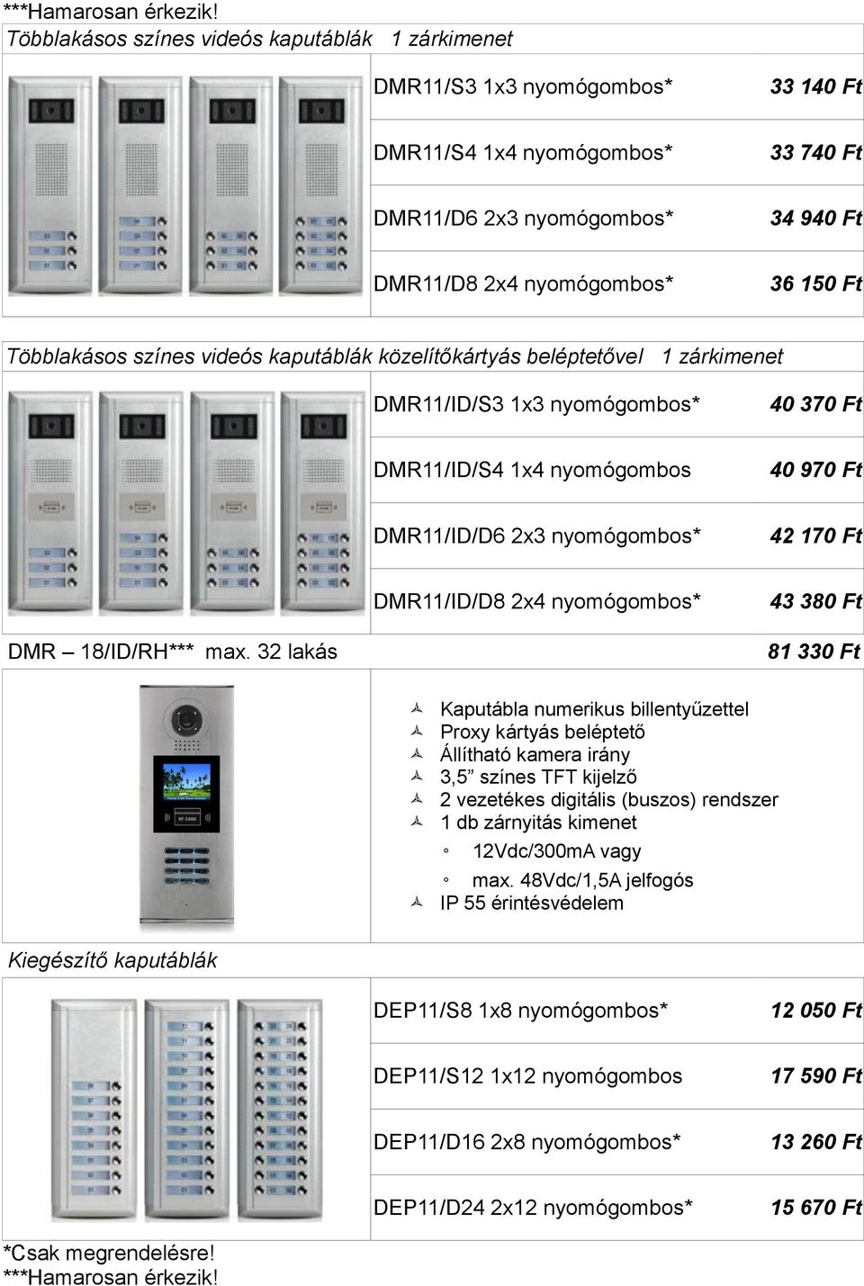 Többlakásos színes videós kaputáblák közelítőkártyás beléptetővel 1 zárkimenet DMR11/ID/S3 1x3 nyomógombos* 40 370 Ft DMR11/ID/S4 1x4 nyomógombos 40 970 Ft DMR11/ID/D6 2x3 nyomógombos* 42 170 Ft