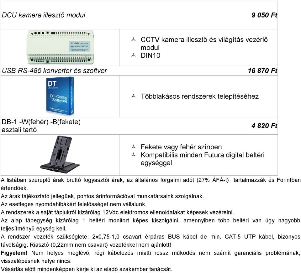 tartalmazzák és Forintban értendőek. Az árak tájékoztató jellegűek, pontos árinformációval munkatársaink szolgálnak. Az esetleges nyomdahibákért felelősséget nem vállalunk.