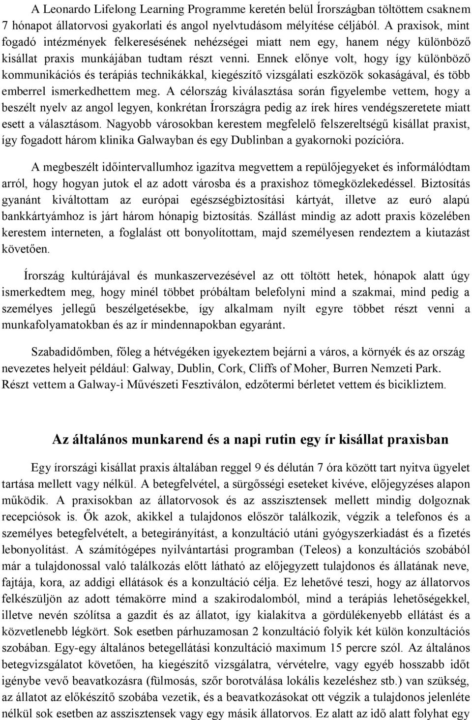 Ennek előnye volt, hogy így különböző kommunikációs és terápiás technikákkal, kiegészítő vizsgálati eszközök sokaságával, és több emberrel ismerkedhettem meg.