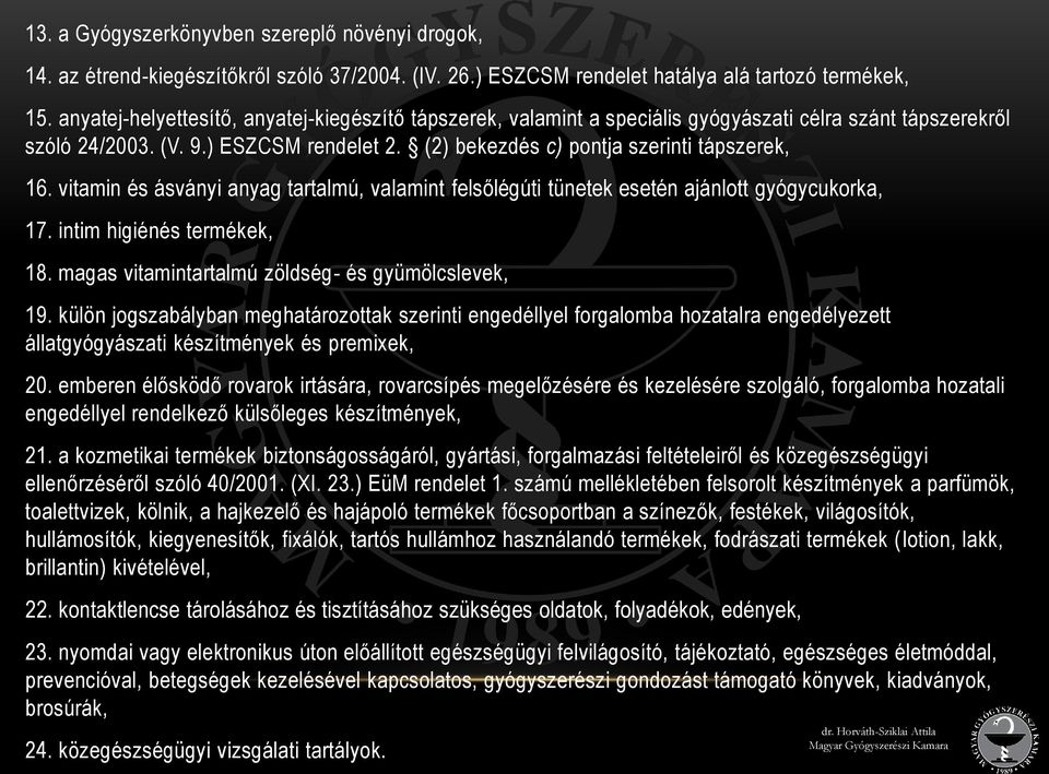 vitamin és ásványi anyag tartalmú, valamint felsőlégúti tünetek esetén ajánlott gyógycukorka, 17. intim higiénés termékek, 18. magas vitamintartalmú zöldség- és gyümölcslevek, 19.