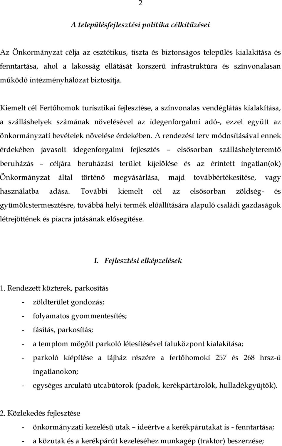 Kiemelt cél Fertőhomok turisztikai fejlesztése, a színvonalas vendéglátás kialakítása, a szálláshelyek számának növelésével az idegenforgalmi adó-, ezzel együtt az önkormányzati bevételek növelése