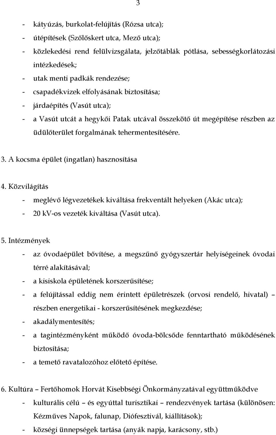 tehermentesítésére. 3. A kocsma épület (ingatlan) hasznosítása 4. Közvilágítás - meglévő légvezetékek kiváltása frekventált helyeken (Akác utca); - 20 kv-os vezeték kiváltása (Vasút utca). 5.