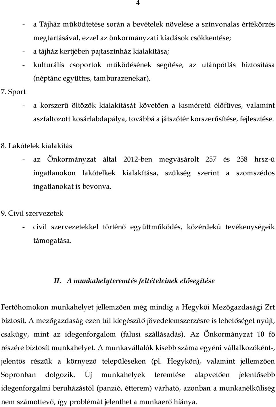 Sport - a korszerű öltözők kialakítását követően a kisméretű élőfüves, valamint aszfaltozott kosárlabdapálya, továbbá a játszótér korszerűsítése, fejlesztése. 8.