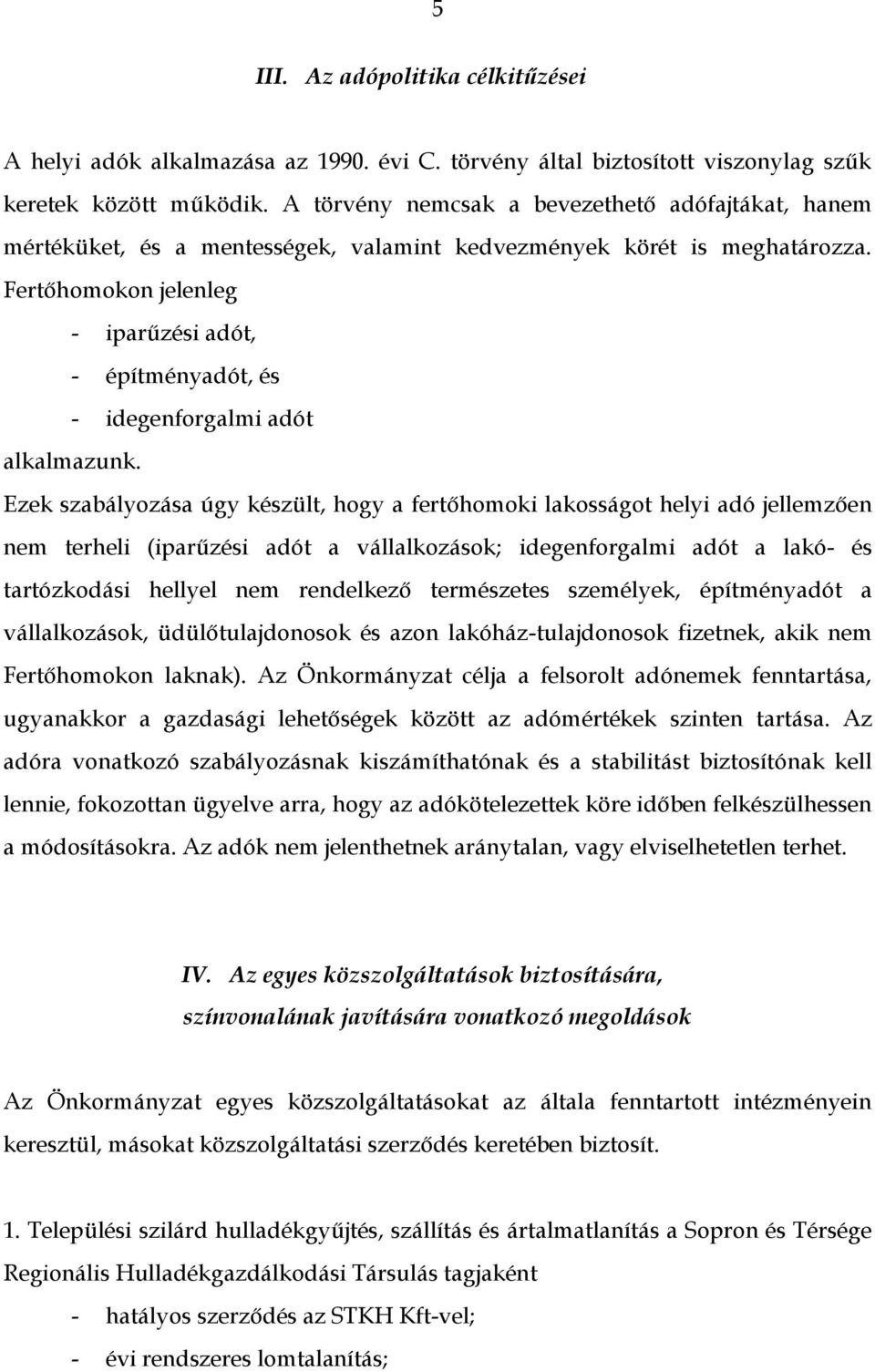 Fertőhomokon jelenleg - iparűzési adót, - építményadót, és - idegenforgalmi adót alkalmazunk.