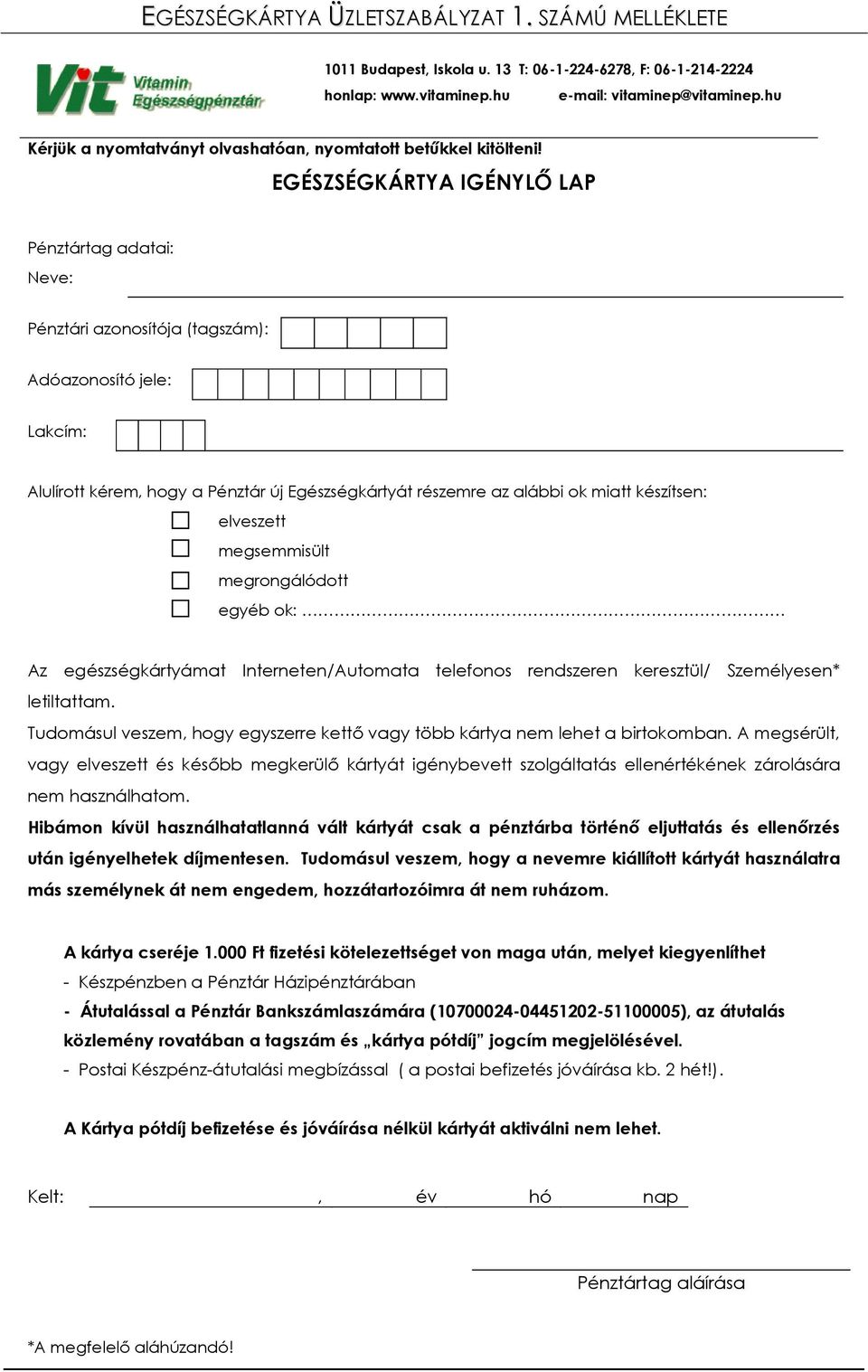 EGÉSZSÉGKÁRTYA IGÉNYLŐ LAP Pénztártag adatai: Neve: Pénztári azonosítója (tagszám): Adóazonosító jele: Lakcím: Alulírott kérem, hogy a Pénztár új Egészségkártyát részemre az alábbi ok miatt