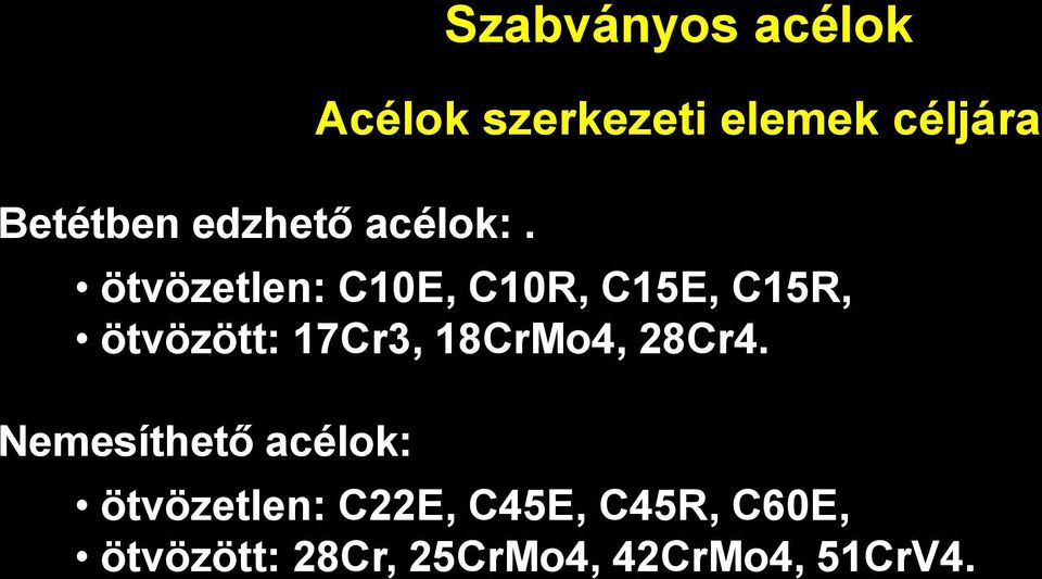 C15E, C15R, ötvözött: 17Cr3, 18CrMo4, 28Cr4.