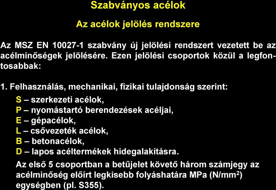 Felhasználás, mechanikai, fizikai tulajdonság szerint: S szerkezeti acélok, P nyomástartó berendezések acéljai, E gépacélok,