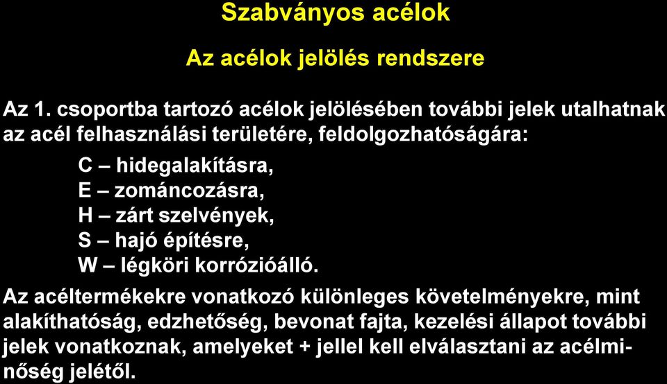 feldolgozhatóságára: C hidegalakításra, E zománcozásra, H zárt szelvények, S hajó építésre, W légköri