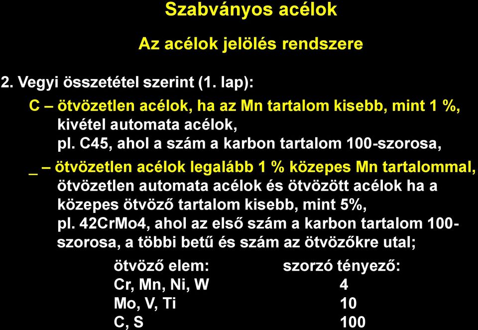 C45, ahol a szám a karbon tartalom 100-szorosa, _ ötvözetlen acélok legalább 1 % közepes Mn tartalommal, ötvözetlen automata