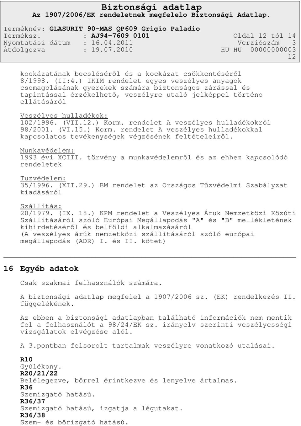 (VII.12.) Korm. rendelet A veszélyes hulladékokról 98/2001. (VI.15.) Korm. rendelet A veszélyes hulladékokkal kapcsolatos tevékenységek végzésének feltételeiről. Munkavédelem: 1993 évi XCIII.