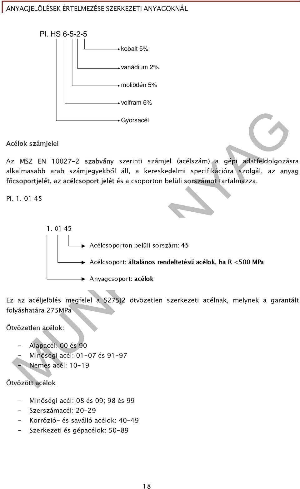 01 45 Ez az acéljelölés megfelel a S275J2 ötvözetlen szerkezeti acélnak, melynek a garantált folyáshatára 275MPa Ötvözetlen acélok: - Alapacél: 00 és 90 - Minőségi acél: