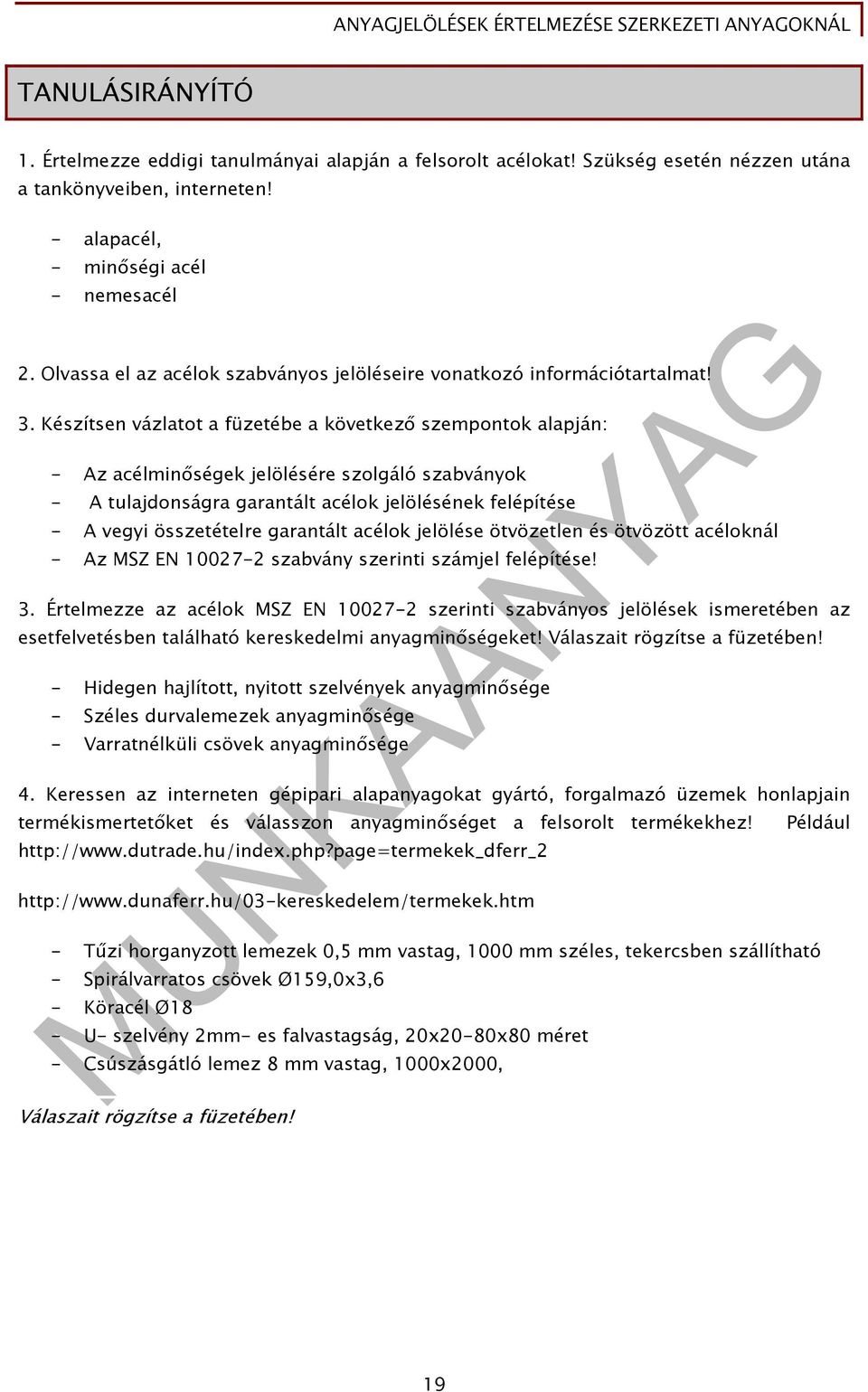Készítsen vázlatot a füzetébe a következő szempontok alapján: - Az acélminőségek jelölésére szolgáló szabványok - A tulajdonságra garantált acélok jelölésének felépítése - A vegyi összetételre