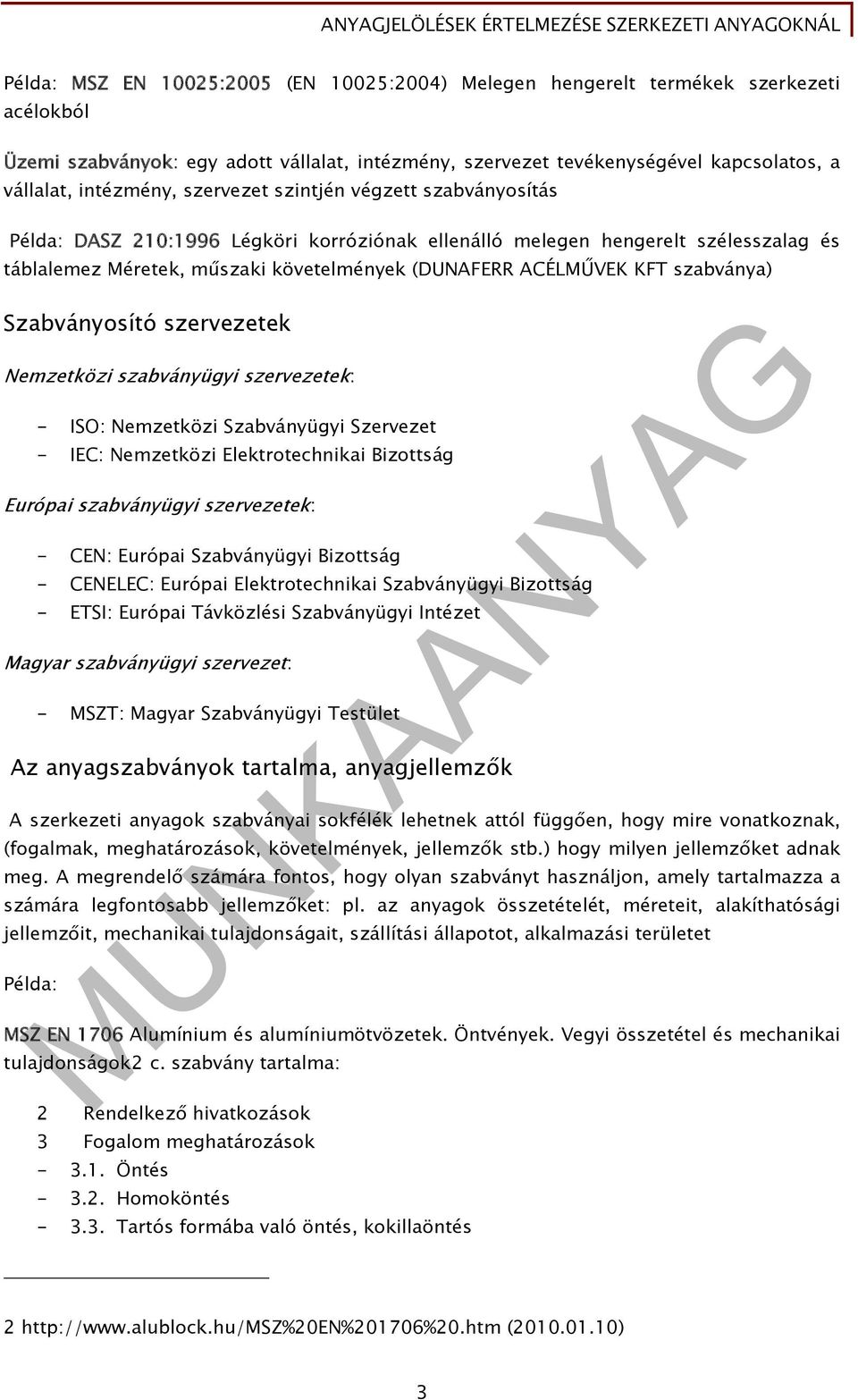 szabványa) Szabványosító szervezetek Nemzetközi szabványügyi szervezetek: - ISO: Nemzetközi Szabványügyi Szervezet - IEC: Nemzetközi Elektrotechnikai Bizottság Európai szabványügyi szervezetek: -