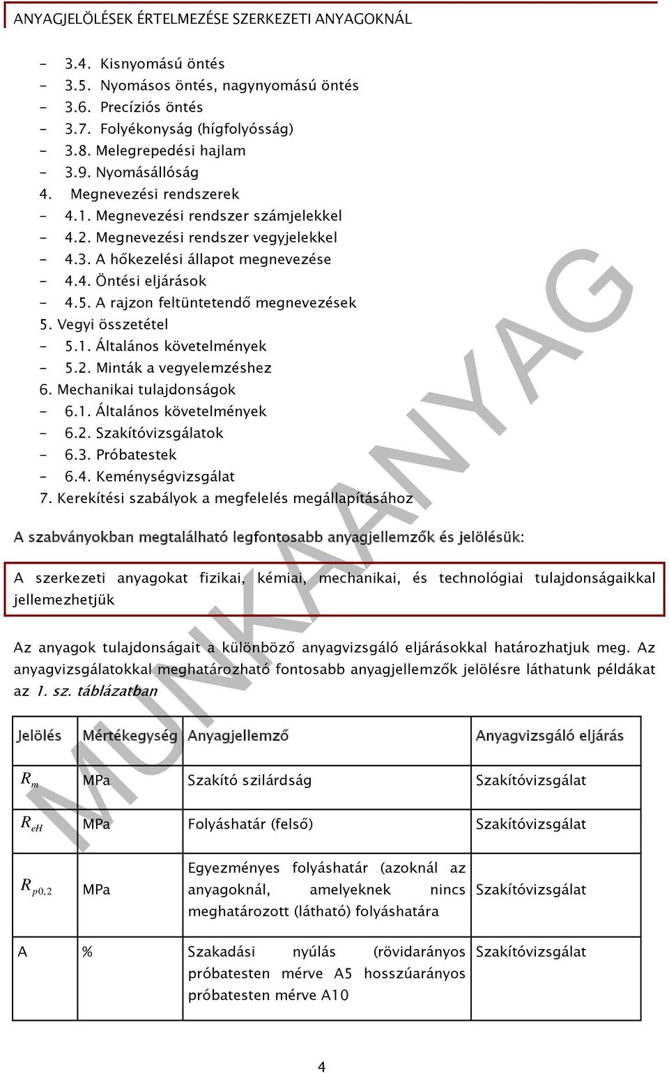 A rajzon feltüntetendő megnevezések 5. Vegyi összetétel - 5.1. Általános követelmények - 5.2. Minták a vegyelemzéshez 6. Mechanikai tulajdonságok - 6.1. Általános követelmények - 6.2. Szakítóvizsgálatok - 6.