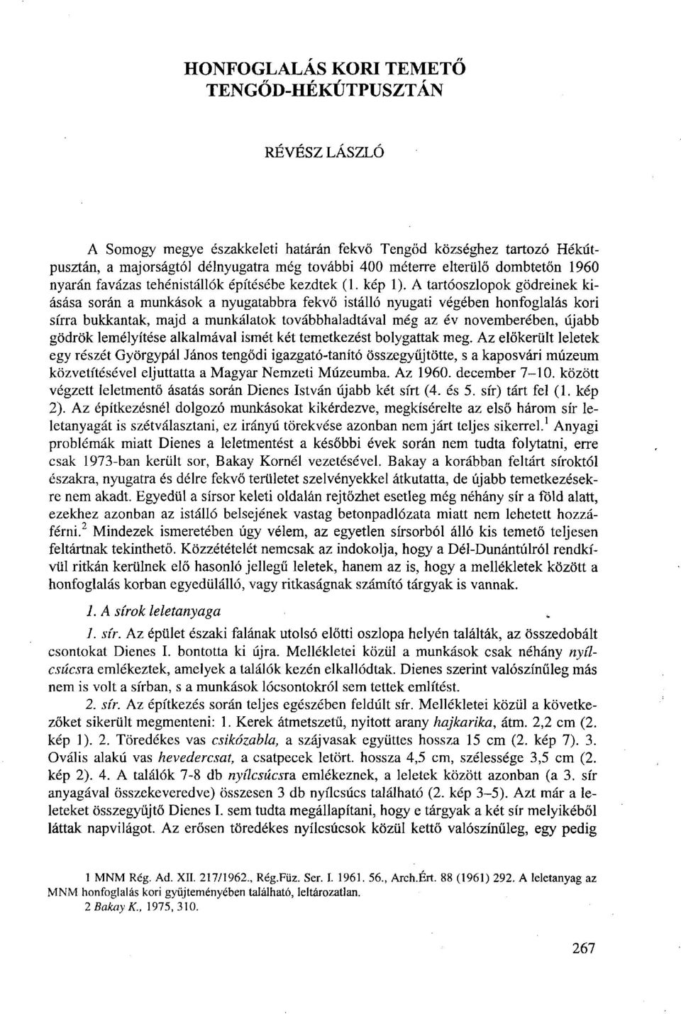 A tartóoszlopok gödreinek kiásása során a munkások a nyugatabbra fekvő istálló nyugati végében honfoglalás kori sírra bukkantak, majd a munkálatok továbbhaladtával még az év novemberében, újabb