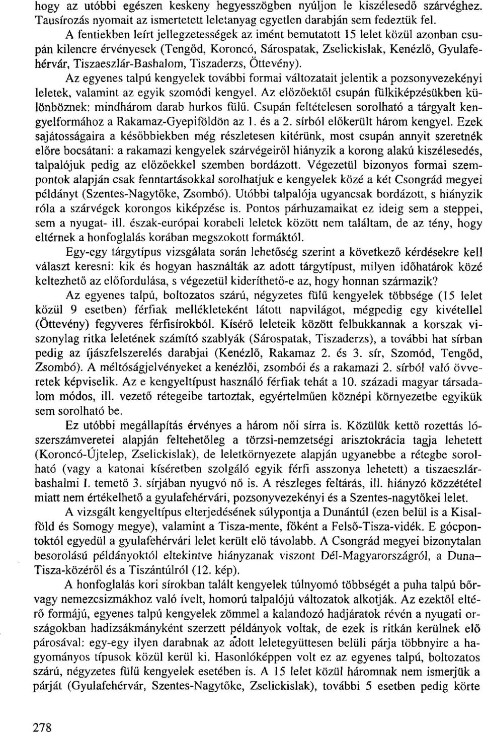 Tiszaderzs, Öttevény). Az egyenes talpú kengyelek további formai változatait jelentik a pozsonyvezekényi leletek, valamint az egyik szomódi kengyel.