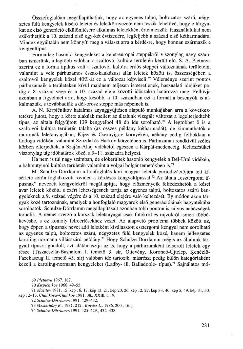 Mindez egyáltalán nem könnyíti meg a választ arra a kérdésre, hogy honnan származik e kengyeltípus.