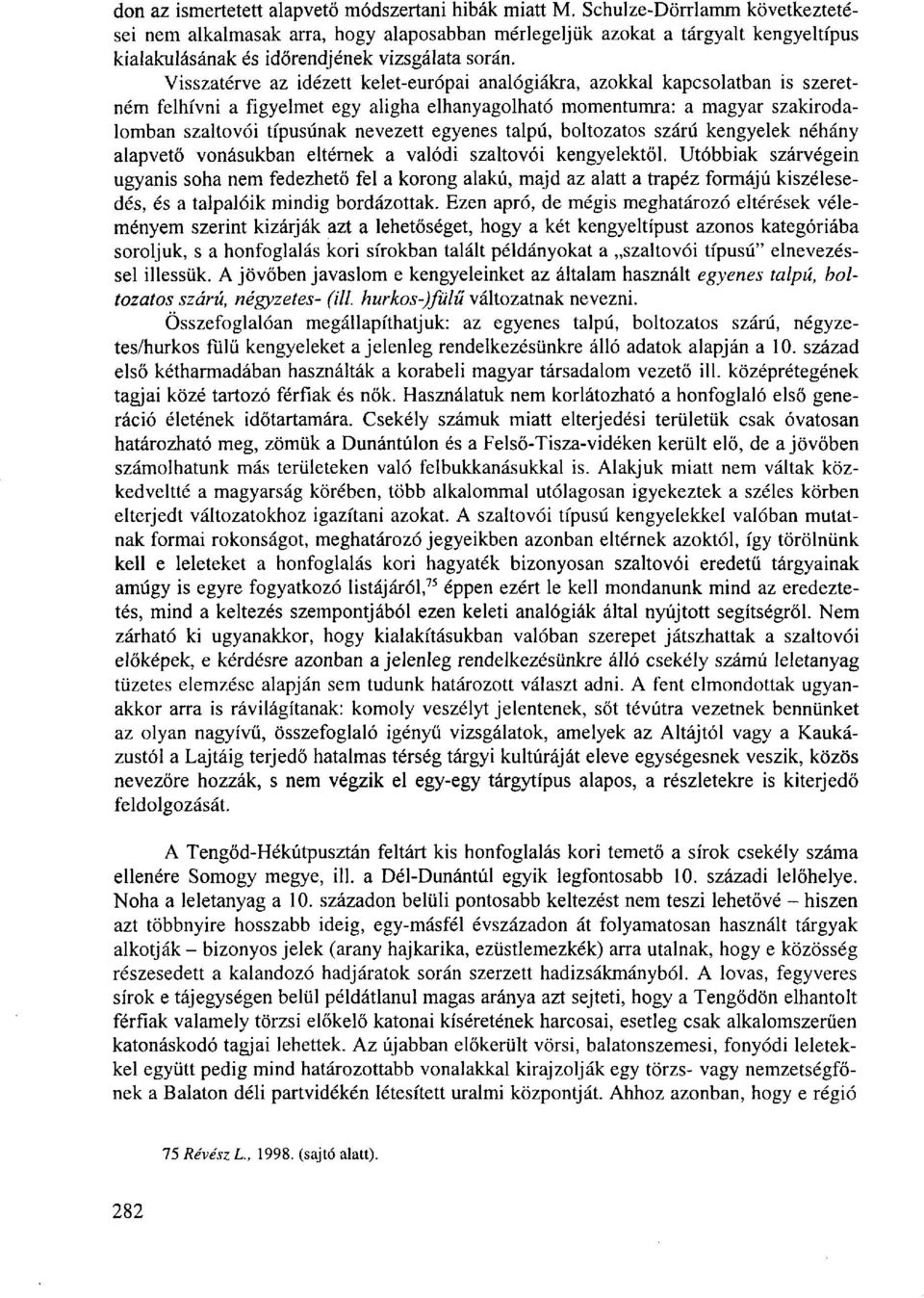 Visszatérve az idézett kelet-európai analógiákra, azokkal kapcsolatban is szeretném felhívni a figyelmet egy aligha elhanyagolható momentumra: a magyar szakirodalomban szaltovói típusúnak nevezett