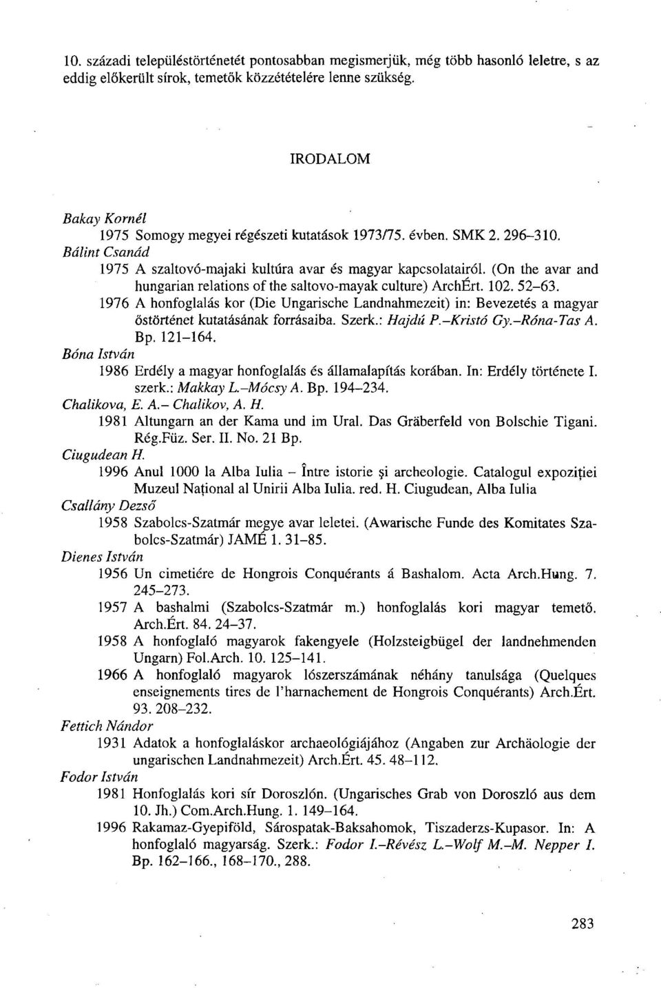 (On the avar and hungarian relations of the saltovo-mayak culture) ArchÉrt. 102. 52-63. 1976 A honfoglalás kor (Die Ungarische Landnahmezeit) in: Bevezetés a magyar őstörténet kutatásának forrásaiba.