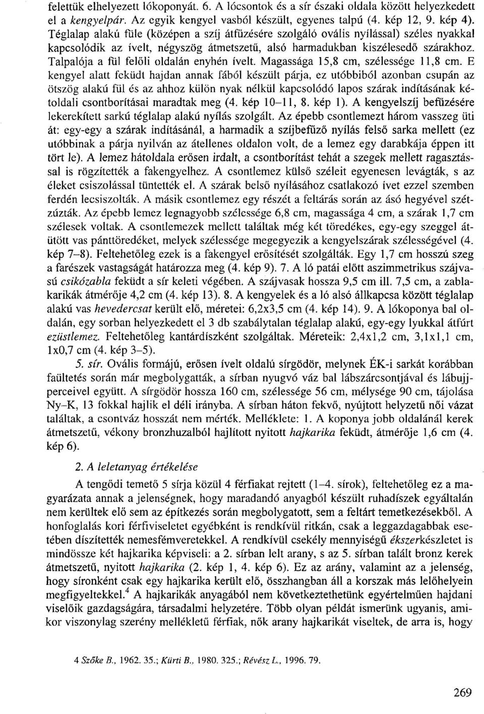 Talpalója a fül felőli oldalán enyhén ívelt. Magassága 15,8 cm, szélessége 11,8 cm.