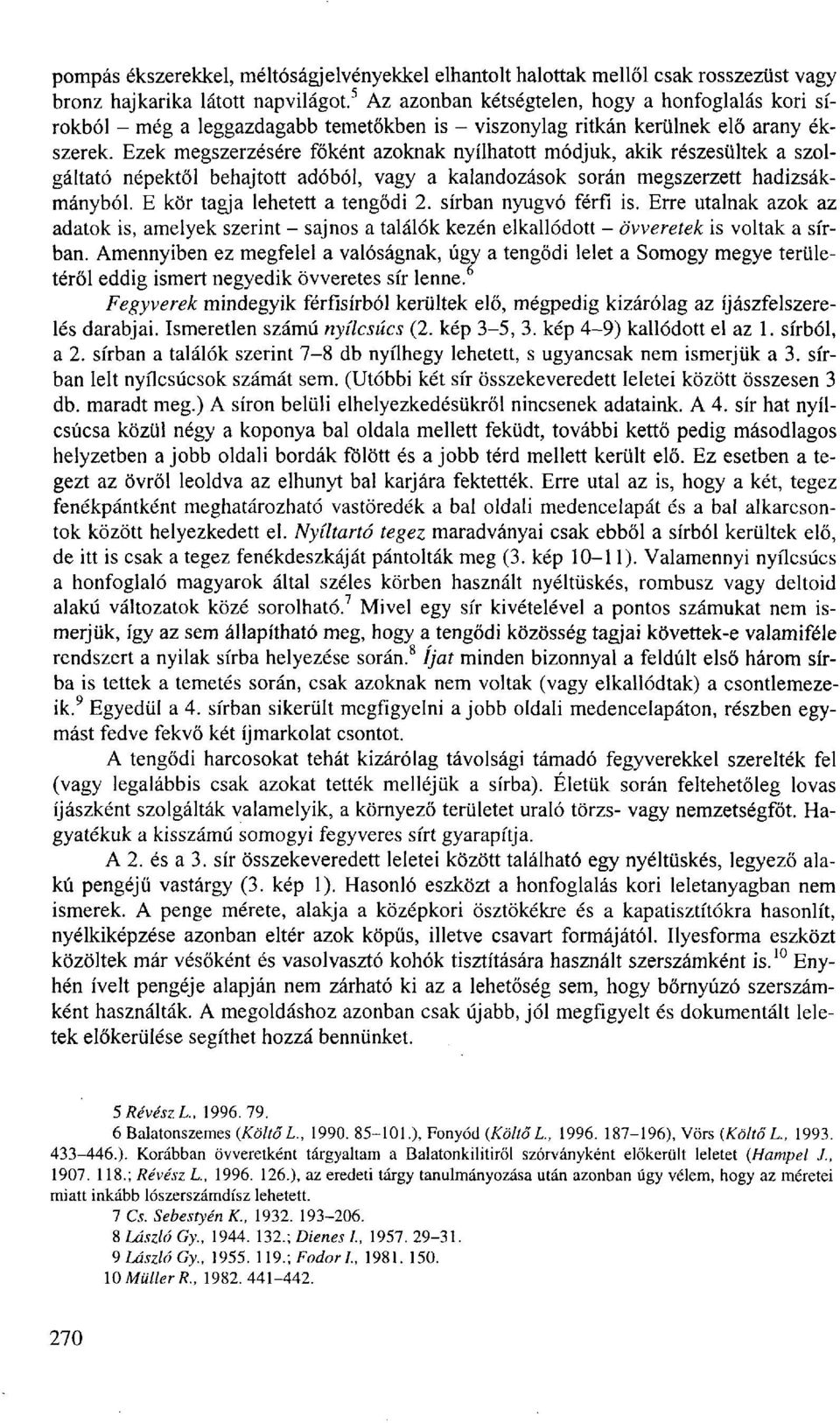 Ezek megszerzésére főként azoknak nyílhatott módjuk, akik részesültek a szolgáltató népektől behajtott adóból, vagy a kalandozások során megszerzett hadizsákmányból. E kör tagja lehetett a tengődi 2.