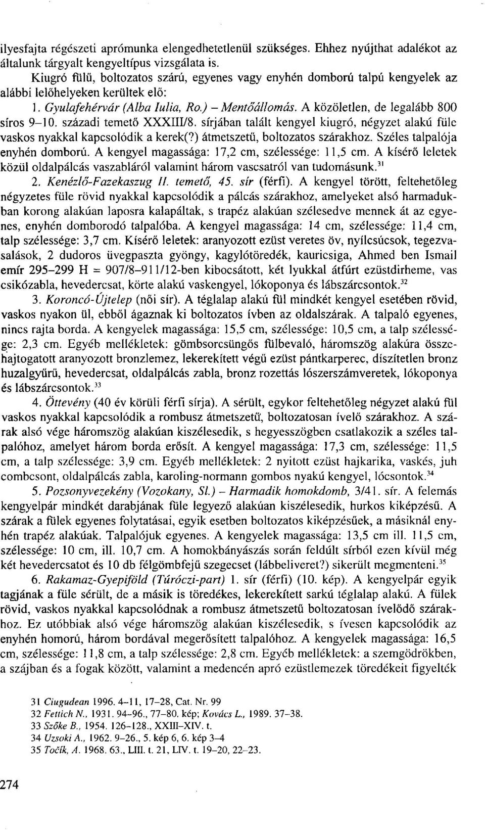 A közöletlen, de legalább 800 sírós 9-10. századi temető XXXIII/8. sírjában talált kengyel kiugró, négyzet alakú füle vaskos nyakkal kapcsolódik a kerek(?) átmetszetü, boltozatos szárakhoz.