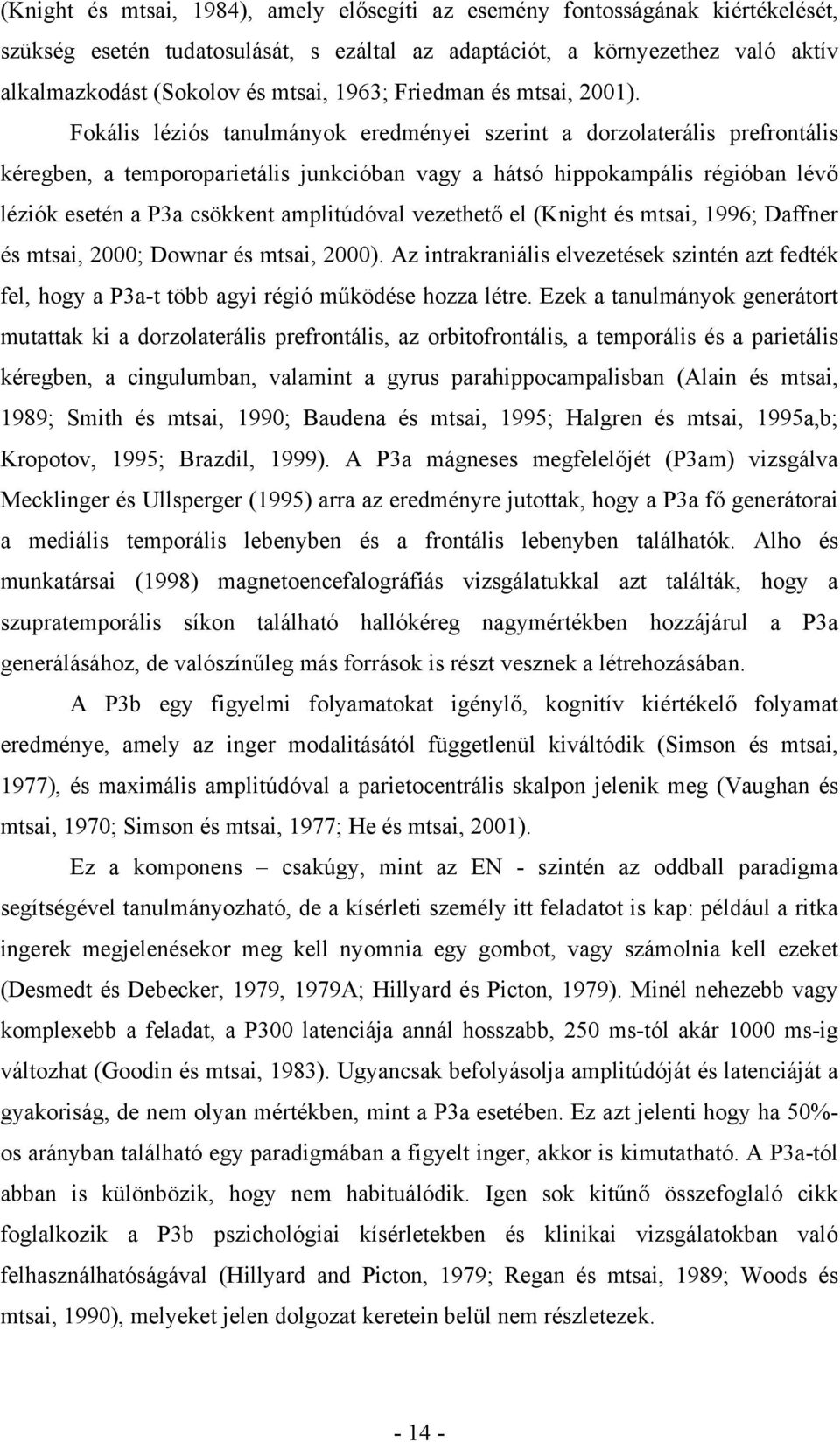 Fokális léziós tanulmányok eredményei szerint a dorzolaterális prefrontális kéregben, a temporoparietális junkcióban vagy a hátsó hippokampális régióban lévő léziók esetén a P3a csökkent amplitúdóval
