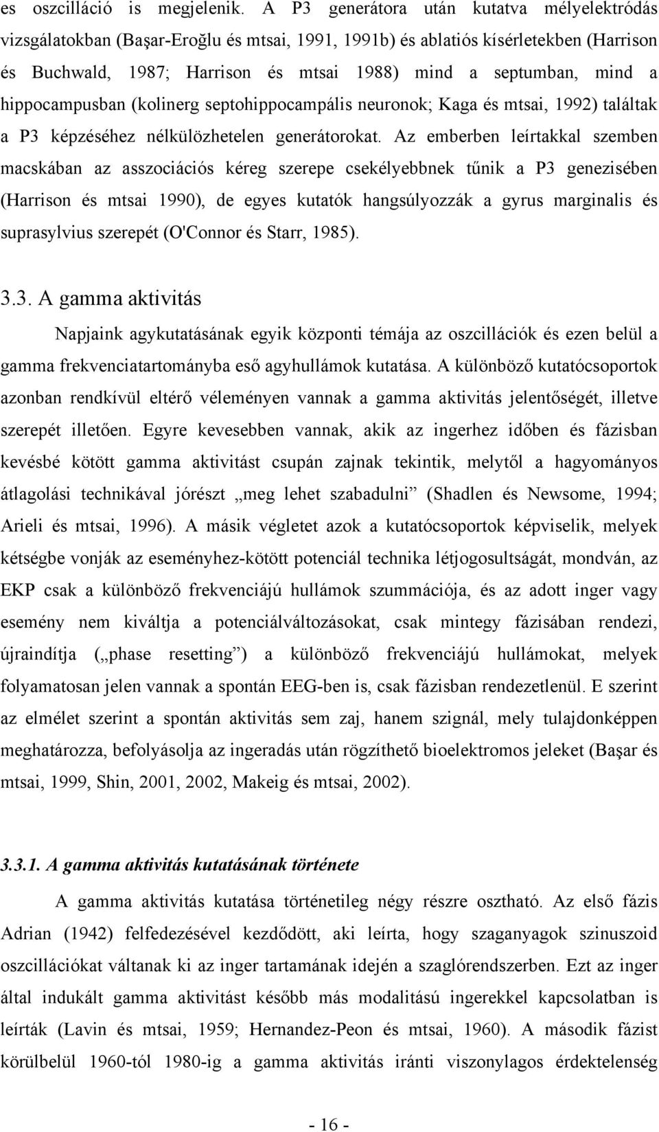 hippocampusban (kolinerg septohippocampális neuronok; Kaga és mtsai, 1992) találtak a P3 képzéséhez nélkülözhetelen generátorokat.