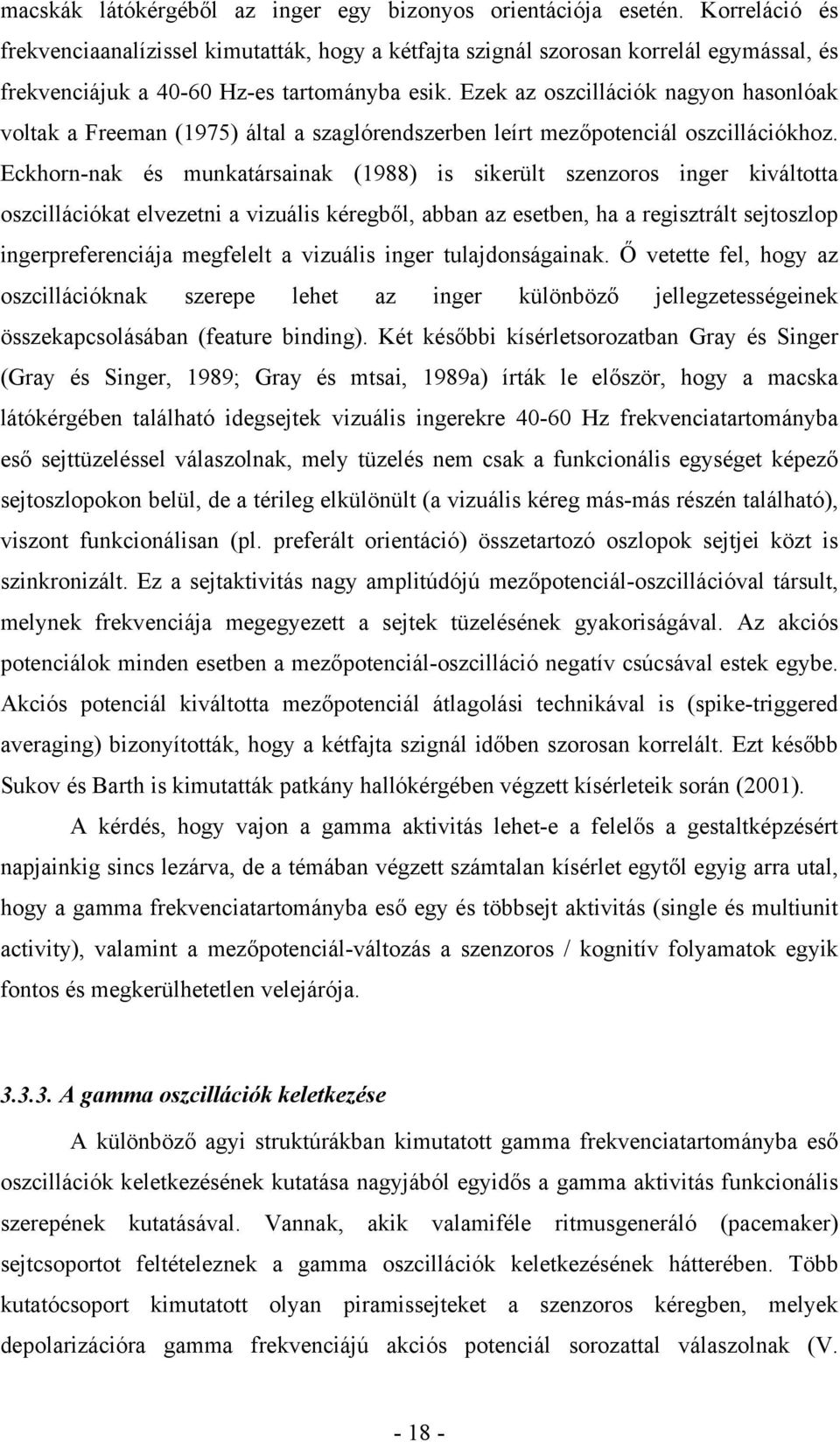 Ezek az oszcillációk nagyon hasonlóak voltak a Freeman (1975) által a szaglórendszerben leírt mezőpotenciál oszcillációkhoz.