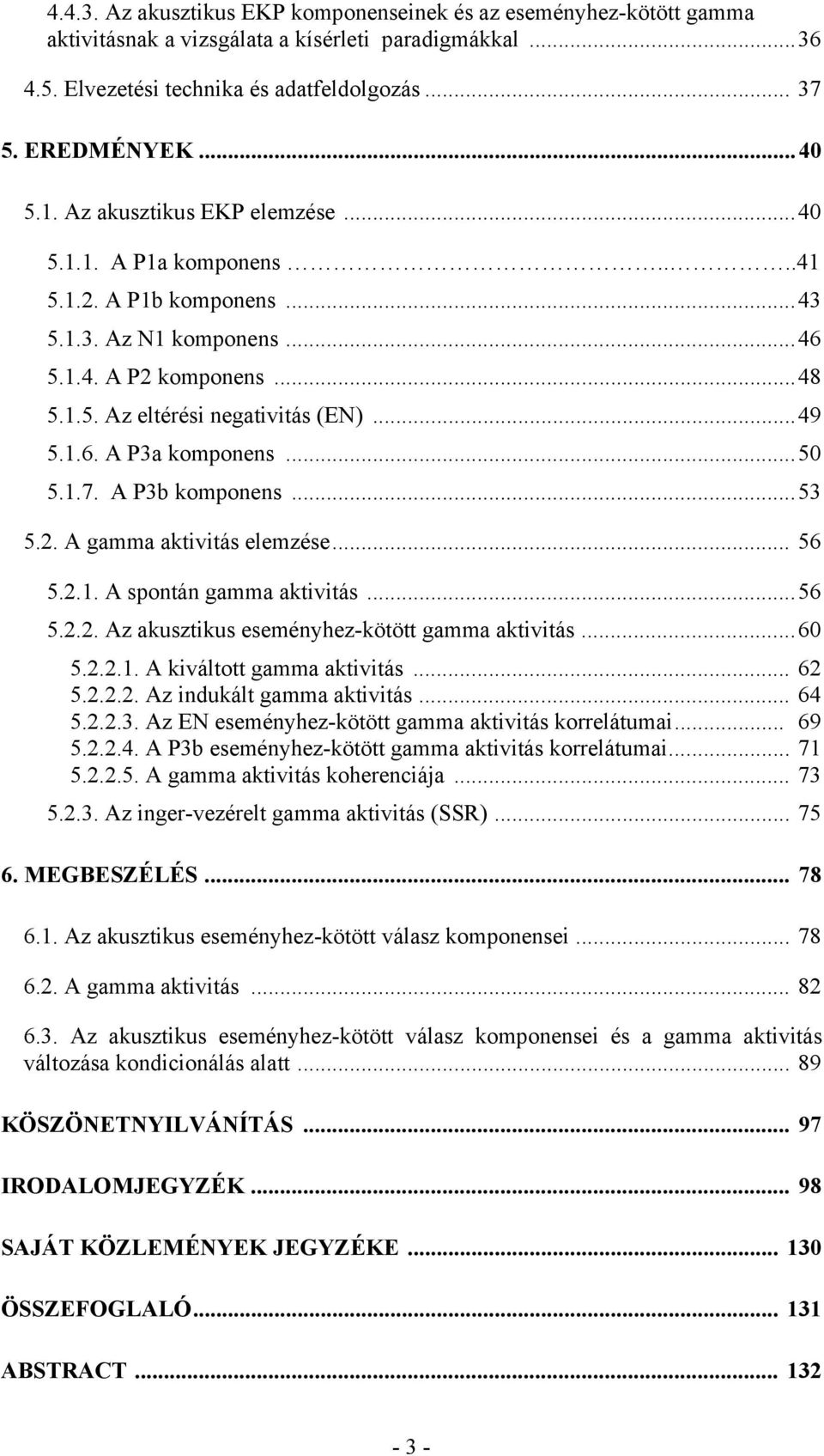 ..50 5.1.7. A P3b komponens...53 5.2. A gamma aktivitás elemzése... 56 5.2.1. A spontán gamma aktivitás...56 5.2.2. Az akusztikus eseményhez-kötött gamma aktivitás...60 5.2.2.1. A kiváltott gamma aktivitás.