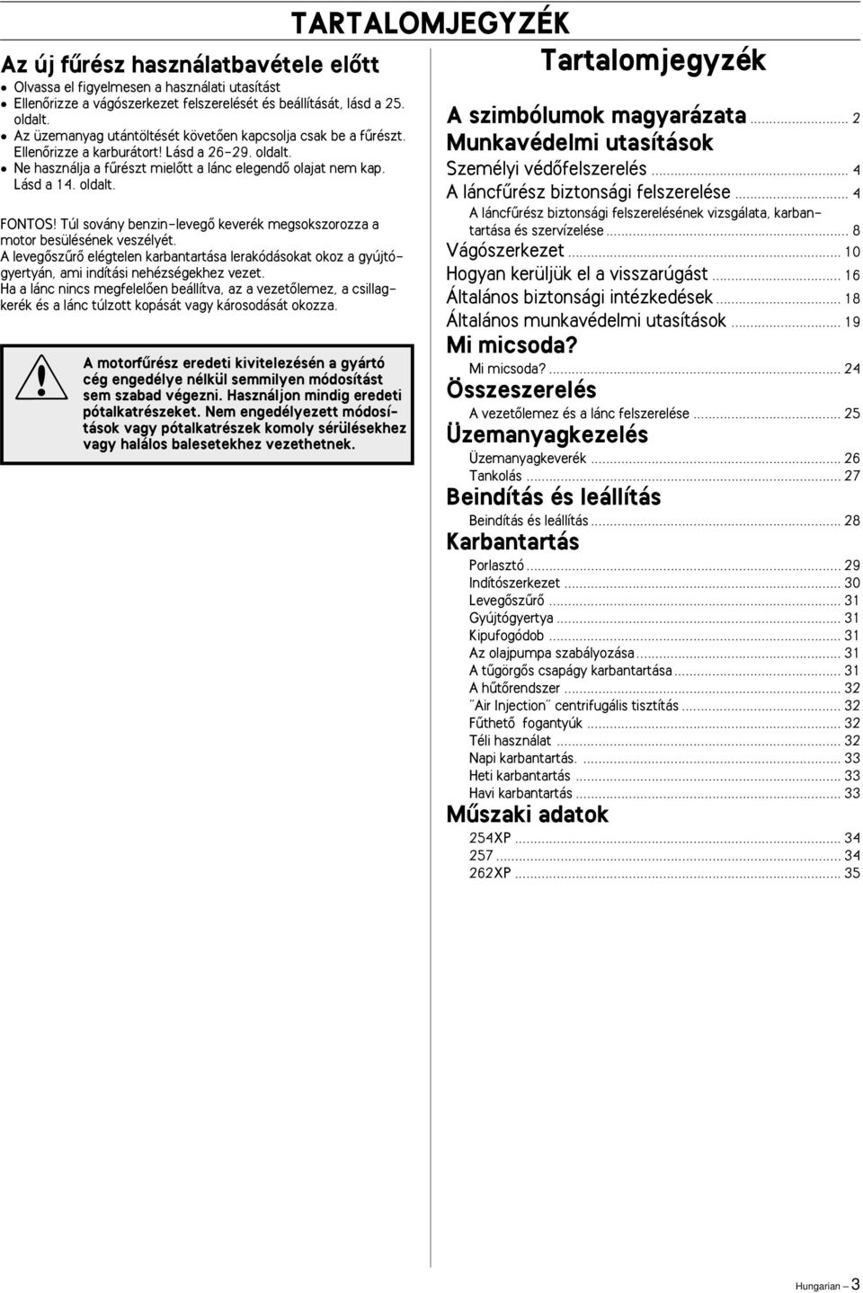 Túl sovány benzin-levegœ keverék megsokszorozza a motor besülésének veszélyét. A levegœszırœ elégtelen karbantartása lerakódásokat okoz a gyújtógyertyán, ami indítási nehézségekhez vezet.