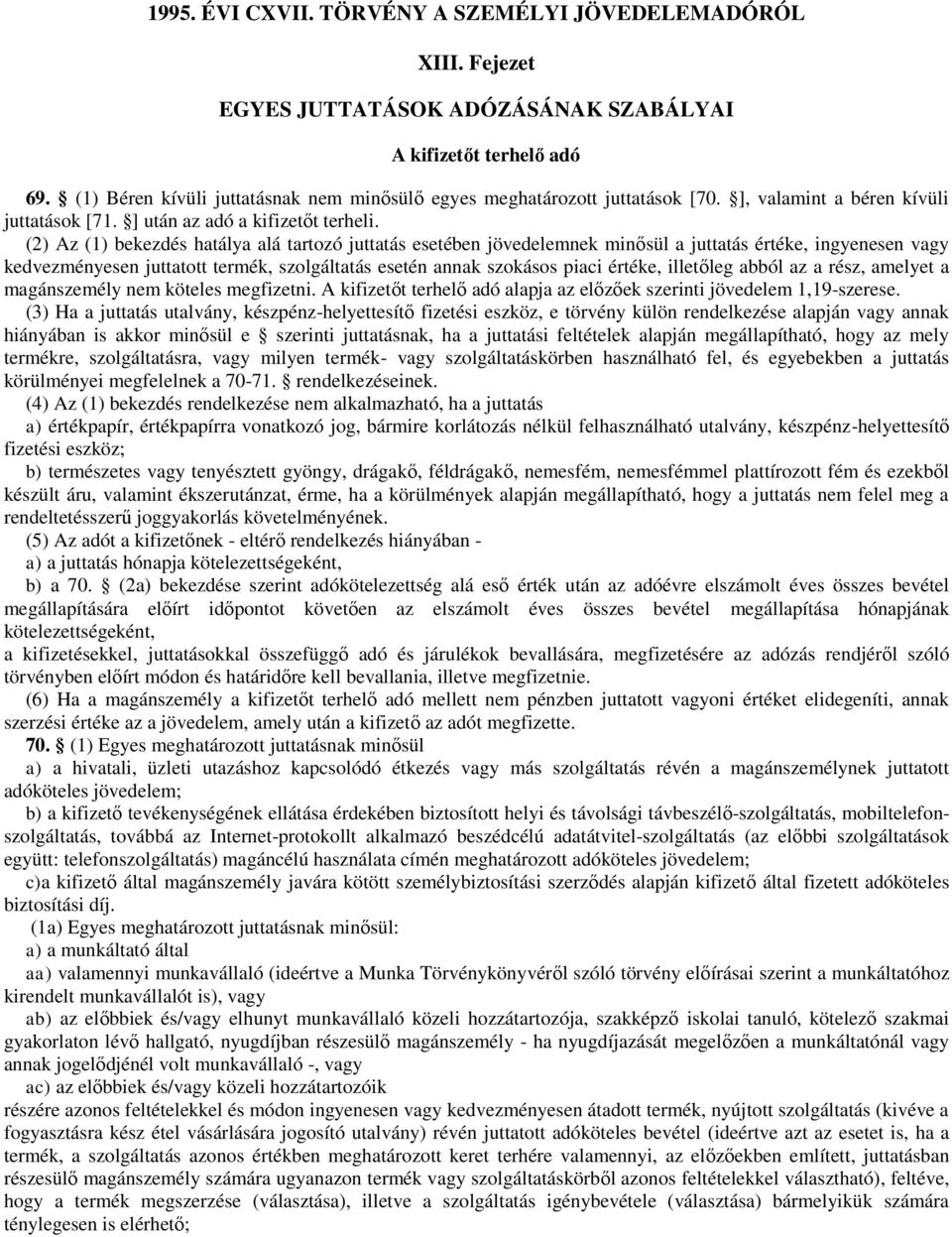 (2) Az (1) bekezdés hatálya alá tartozó juttatás esetében jövedelemnek minősül a juttatás értéke, ingyenesen vagy kedvezményesen juttatott termék, szolgáltatás esetén annak szokásos piaci értéke,