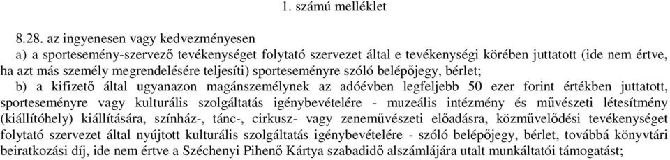 sporteseményre szóló belépőjegy, bérlet; b) a kifizető által ugyanazon magánszemélynek az adóévben legfeljebb 50 ezer forint értékben juttatott, sporteseményre vagy kulturális szolgáltatás