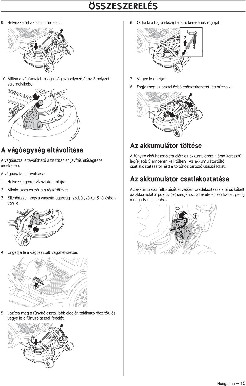 Az akkumulátor töltése A fınyíró elsœ használata elœtt az akkumulátort 4 órán keresztül legfeljebb 3 amperen kell tölteni. Az akkumulátortöltœ csatlakoztatásáról lásd a töltœhöz tartozó utasításokat.