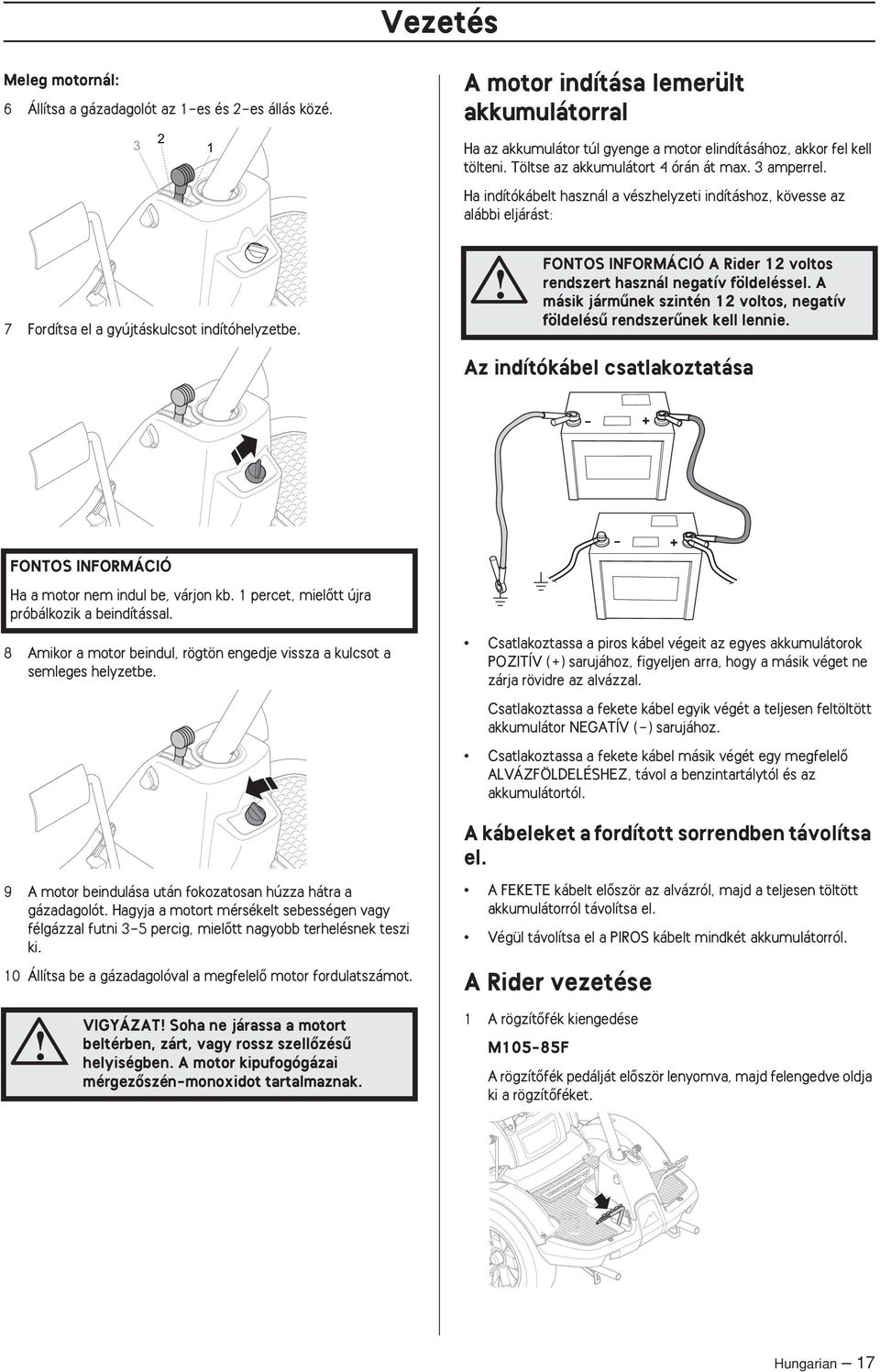 FONTOS INFORMÁCIÓ A Rider 2 voltos rendszert használ negatív földeléssel. A másik jármınek szintén 2 voltos, negatív földelésı rendszerınek kell lennie.