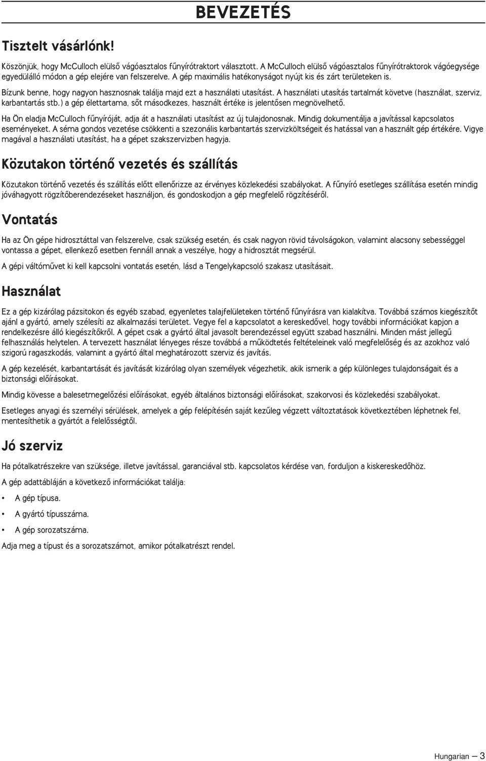Bízunk benne, hogy nagyon hasznosnak találja majd ezt a használati utasítást. A használati utasítás tartalmát követve (használat, szerviz, karbantartás stb.