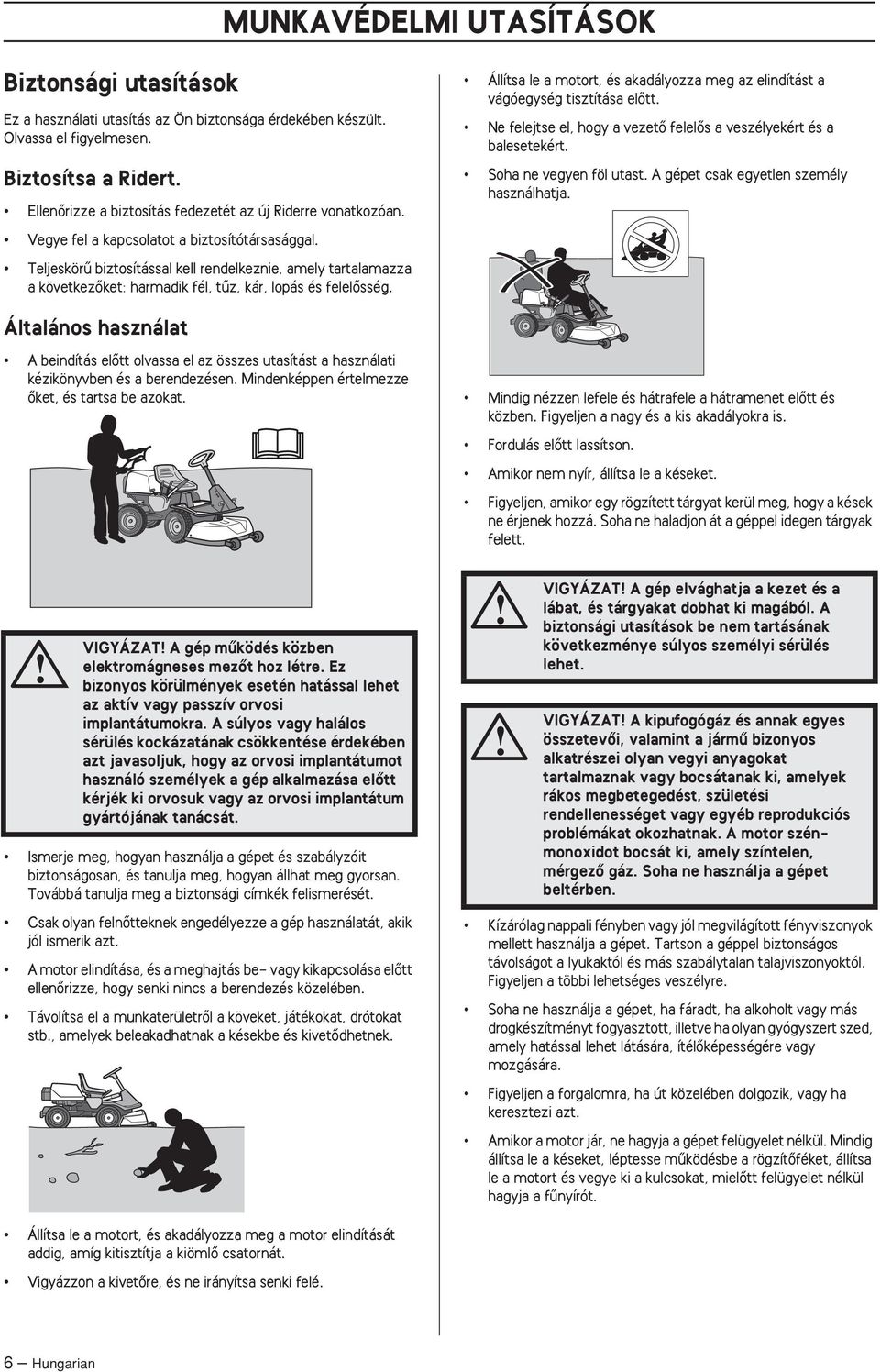 Teljeskörı biztosítással kell rendelkeznie, amely tartalamazza a következœket: harmadik fél, tız, kár, lopás és felelœsség.