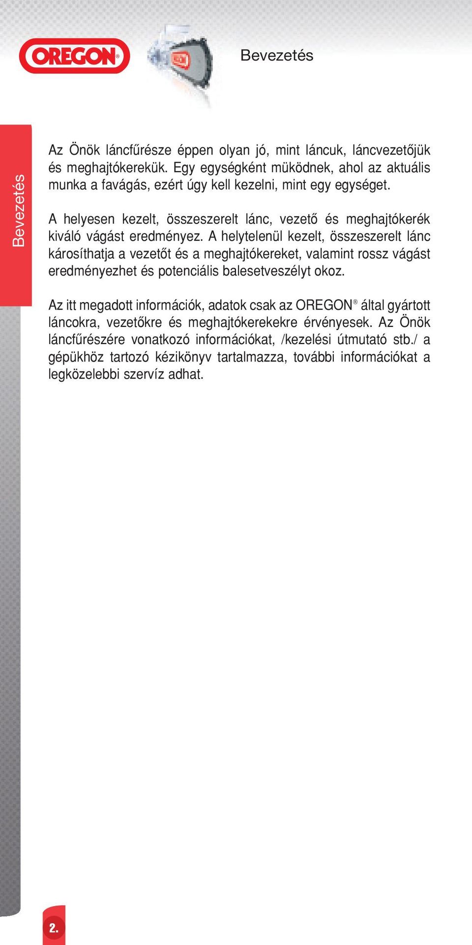 A helyesen kezelt, összeszerelt lánc, vezetœ és meghajtókerék kiváló vágást eredményez.
