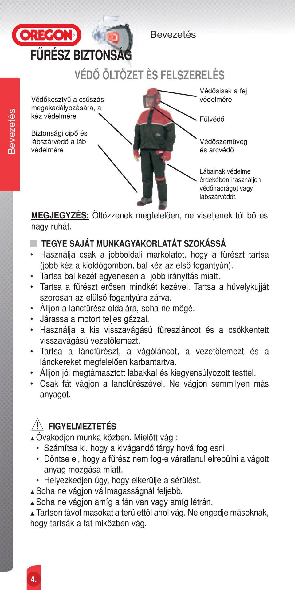 TEGYE SAJÁT MUNKAGYAKORLATÁT SZOKÁSSÁ Használja csak a jobboldali markolatot, hogy a færészt tartsa (jobb kéz a kioldógombon, bal kéz az elsœ fogantyún).