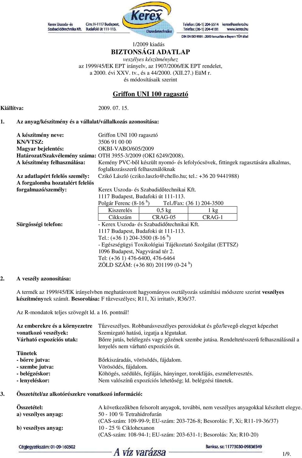 Az anyag/készítmény és a vállalat/vállalkozás azonosítása: A készítmény neve: Griffon UNI 100 ragasztó KN/VTSZ: 3506 91 00 00 Magyar bejelentés: OKBI-VABO/605/2009 Határozat/Szakvélemény száma: OTH