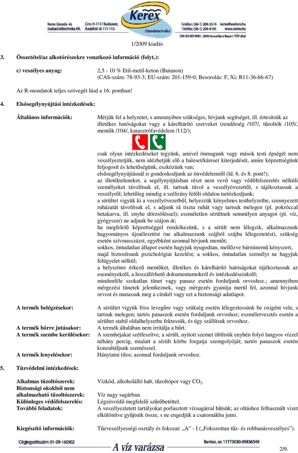 Elsısegélynyújtási intézkedések: Általános információk: Mérjük fel a helyzetet, s amennyiben szükséges, hívjunk segítséget, ill.