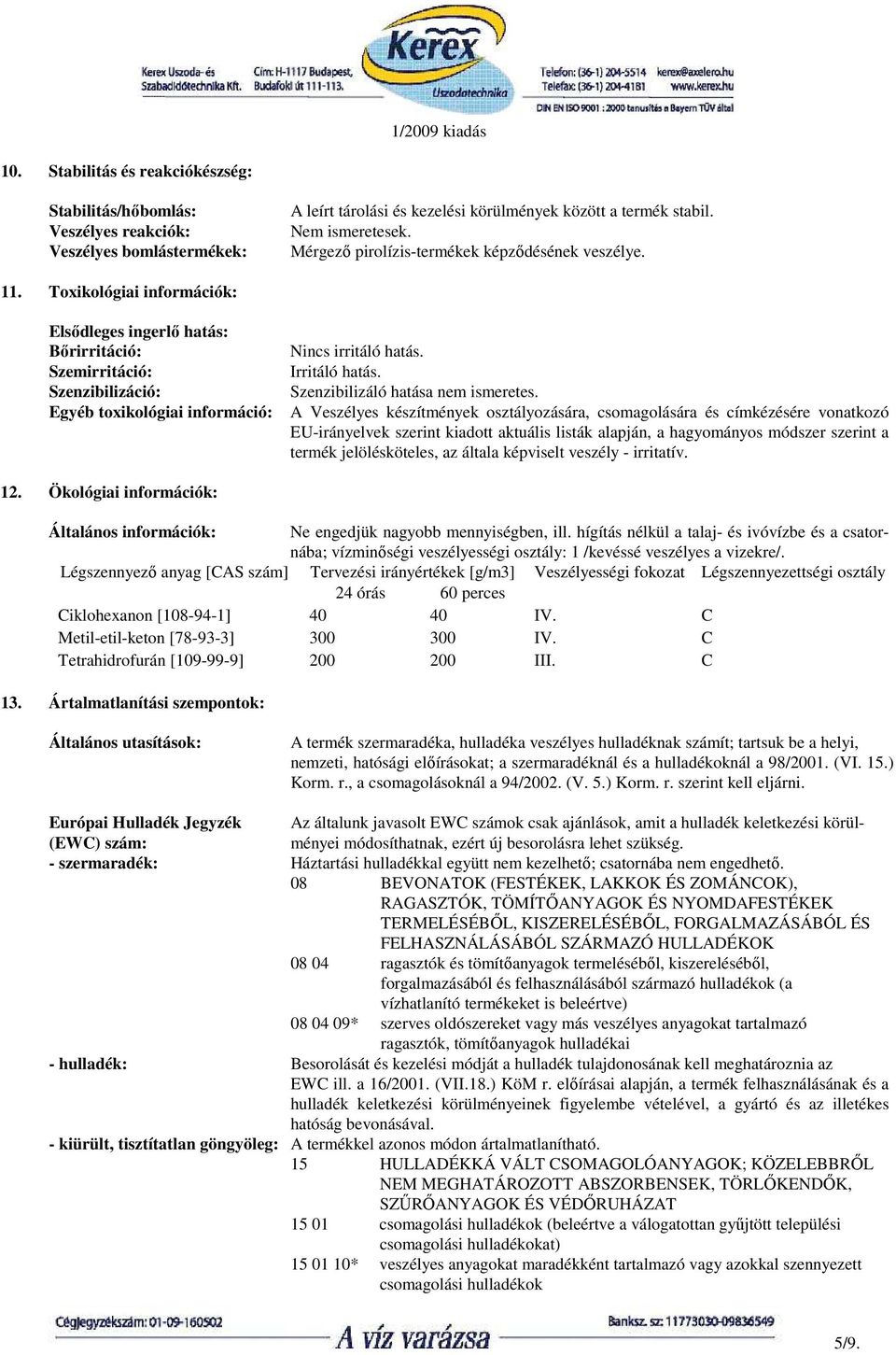 Toxikológiai információk: Elsıdleges ingerlı hatás: Bırirritáció: Szemirritáció: Szenzibilizáció: Egyéb toxikológiai információ: Nincs irritáló hatás. Irritáló hatás.