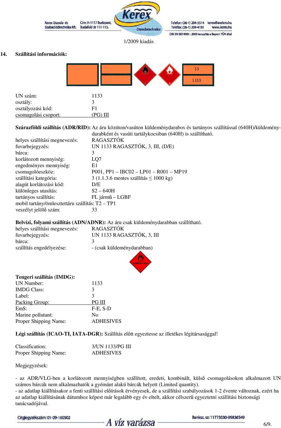 helyes szállítási megnevezés: RAGASZTÓK fuvarbejegyzés: UN 1133 RAGASZTÓK, 3, III, (D/E) bárca: 3 korlátozott mennyiség: LQ7 engedményes mennyiség: E1 csomagolóeszköz: P001, PP1 IBC02 LP01 R001 MP19