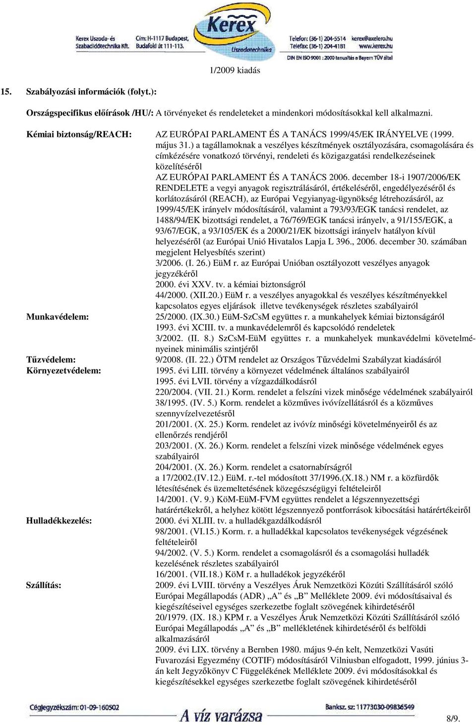 ) a tagállamoknak a veszélyes készítmények osztályozására, csomagolására és címkézésére vonatkozó törvényi, rendeleti és közigazgatási rendelkezéseinek közelítésérıl AZ EURÓPAI PARLAMENT ÉS A TANÁCS