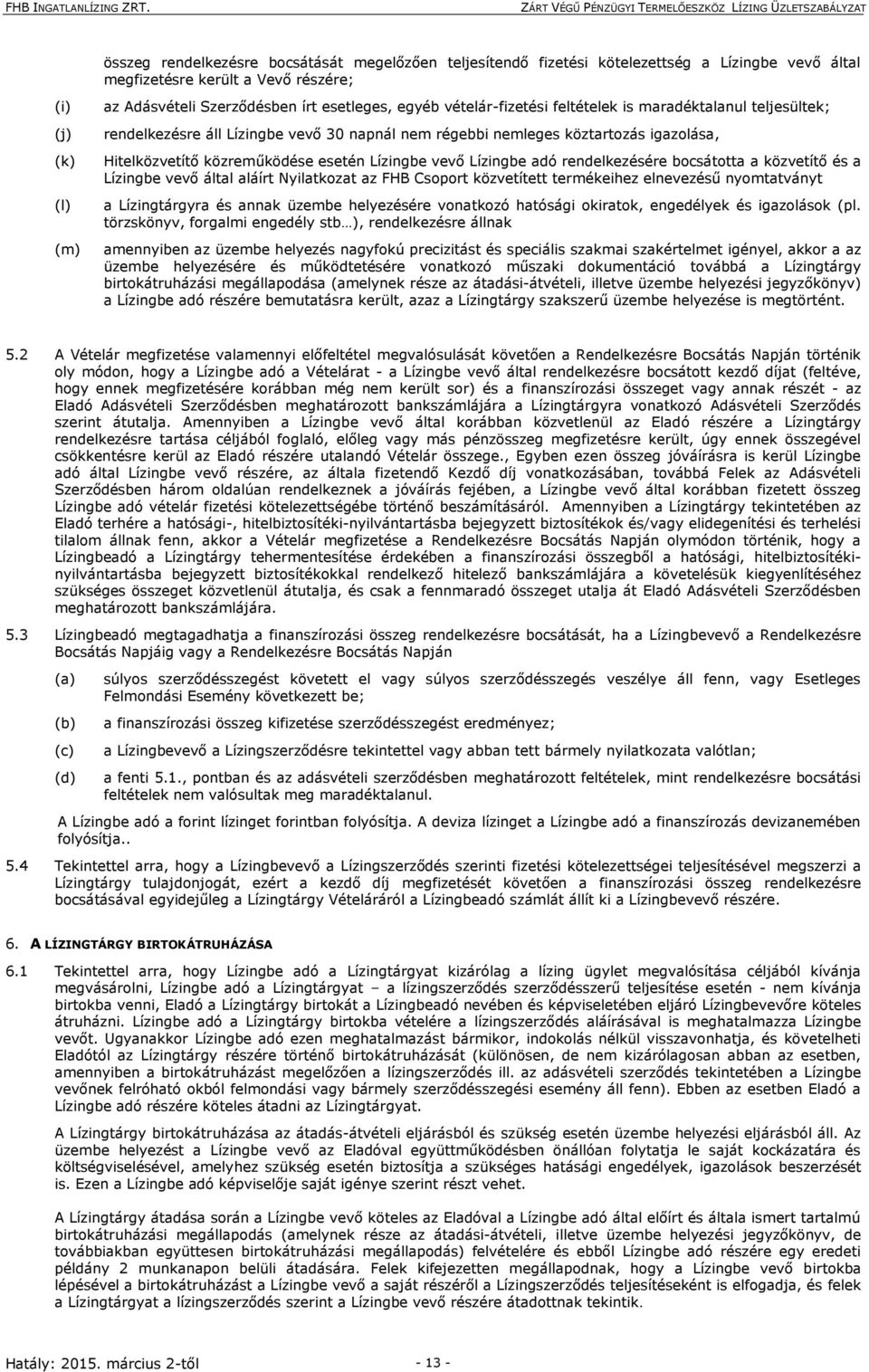 vevő Lízingbe adó rendelkezésére bocsátotta a közvetítő és a Lízingbe vevő által aláírt Nyilatkozat az FHB Csoport közvetített termékeihez elnevezésű nyomtatványt a Lízingtárgyra és annak üzembe