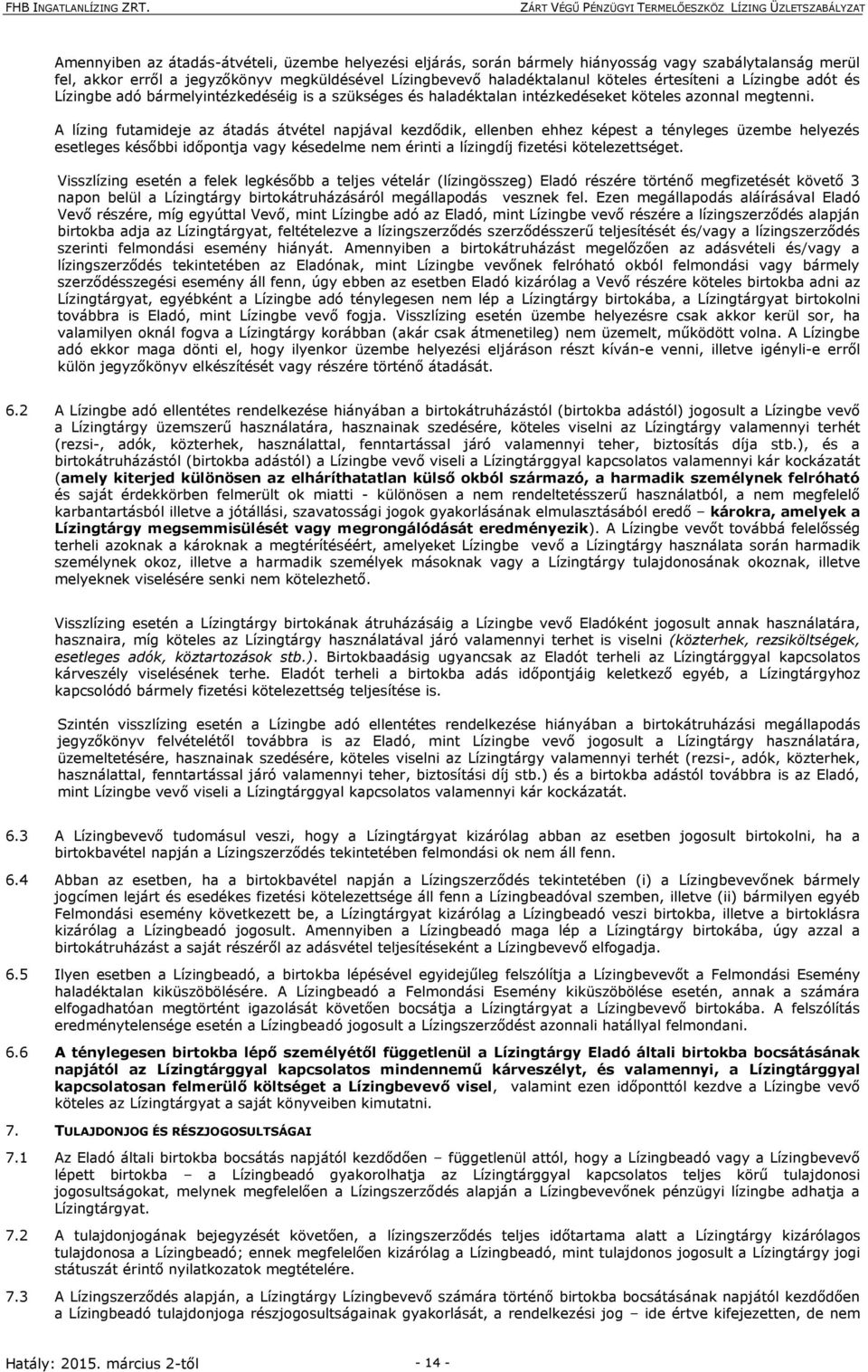 A lízing futamideje az átadás átvétel napjával kezdődik, ellenben ehhez képest a tényleges üzembe helyezés esetleges későbbi időpontja vagy késedelme nem érinti a lízingdíj fizetési kötelezettséget.