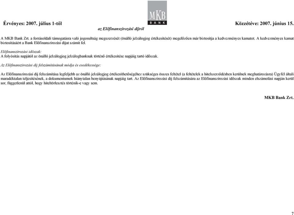 Előfinanszírozási időszak: A folyósítás napjától az önálló jelzálogjog jelzálogbanknak történő értékesítése napjáig tartó időszak.