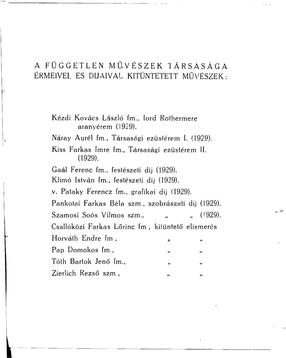 Klimó István fm., festészeti dij (1929). v. Pataky Ferencz fm., grafikai dij (1929). Pankotai Farkas Béla szm., szobrászati dij (1929).